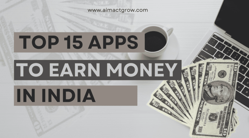 Top 15 Money Earning Apps In India - AIM ACT GROW